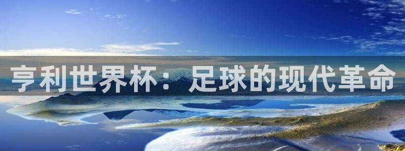 世界杯2026赛程：亨利世界杯：足球的现代革命